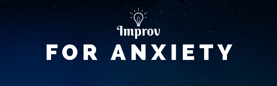 Improv for Anxiety